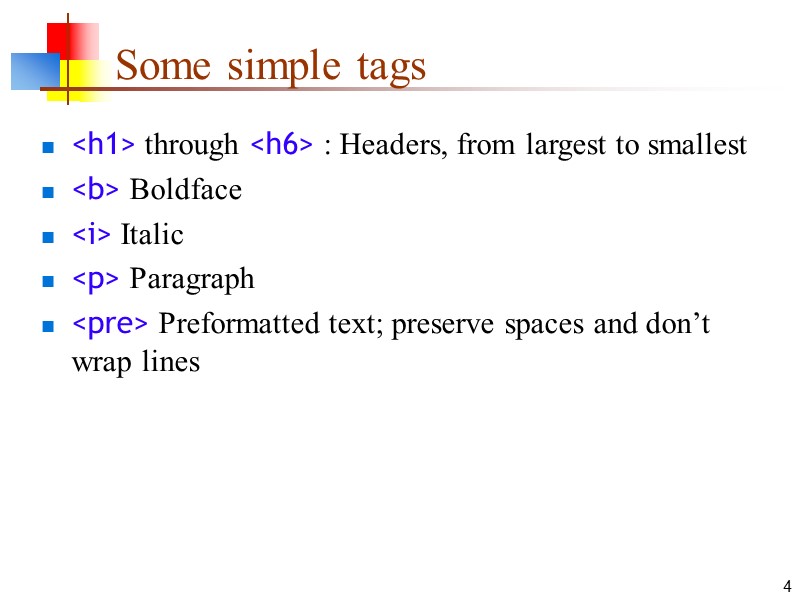 4 Some simple tags <h1> through <h6> : Headers, from largest to smallest <b>